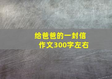 给爸爸的一封信作文300字左右