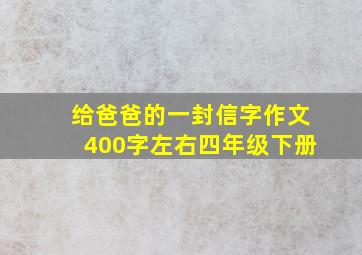 给爸爸的一封信字作文400字左右四年级下册