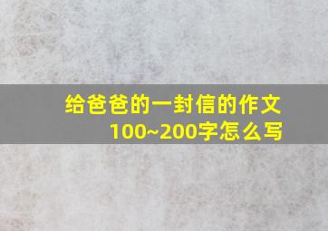 给爸爸的一封信的作文100~200字怎么写