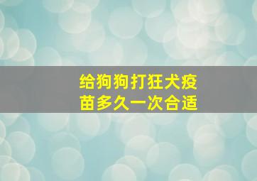 给狗狗打狂犬疫苗多久一次合适