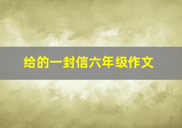 给的一封信六年级作文