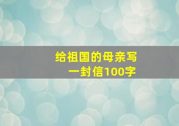 给祖国的母亲写一封信100字