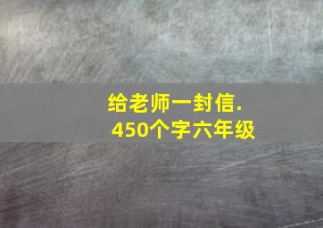 给老师一封信.450个字六年级