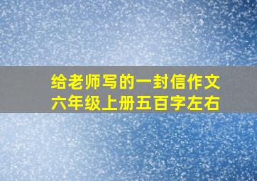 给老师写的一封信作文六年级上册五百字左右