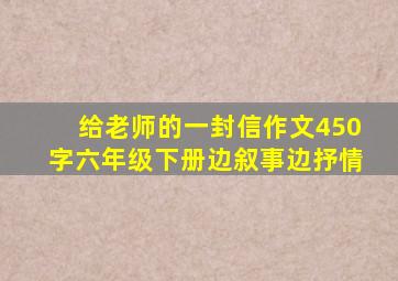 给老师的一封信作文450字六年级下册边叙事边抒情