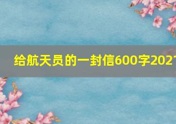 给航天员的一封信600字2021