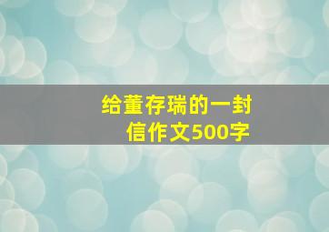 给董存瑞的一封信作文500字