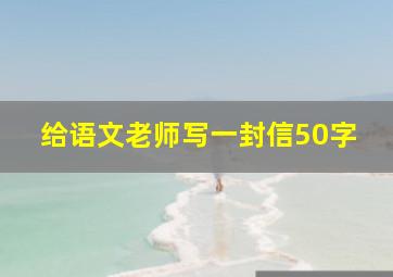 给语文老师写一封信50字