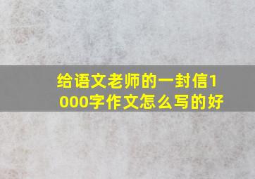 给语文老师的一封信1000字作文怎么写的好