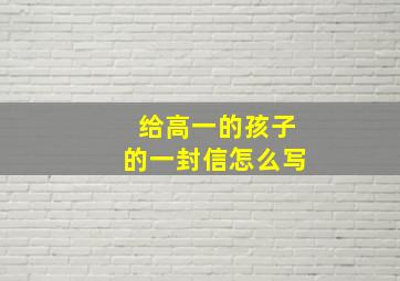 给高一的孩子的一封信怎么写