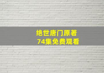 绝世唐门原著74集免费观看