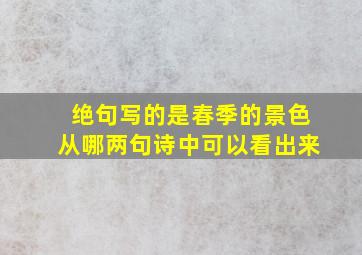 绝句写的是春季的景色从哪两句诗中可以看出来