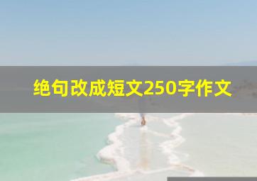 绝句改成短文250字作文