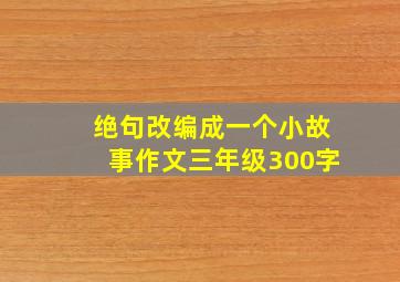 绝句改编成一个小故事作文三年级300字