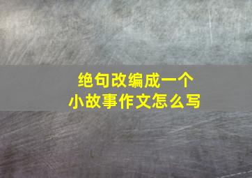 绝句改编成一个小故事作文怎么写