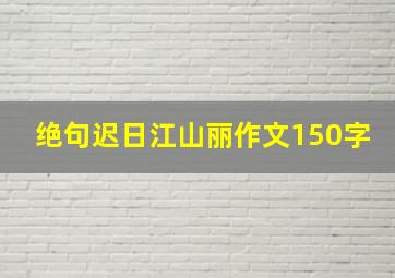 绝句迟日江山丽作文150字