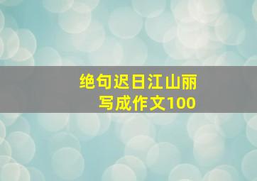 绝句迟日江山丽写成作文100