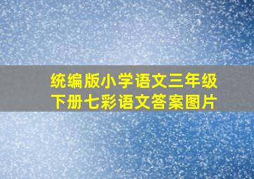 统编版小学语文三年级下册七彩语文答案图片