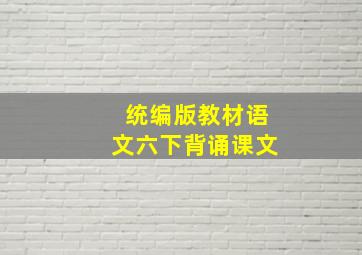 统编版教材语文六下背诵课文