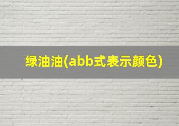 绿油油(abb式表示颜色)