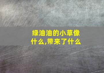 绿油油的小草像什么,带来了什么