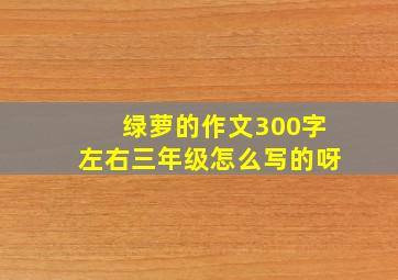 绿萝的作文300字左右三年级怎么写的呀