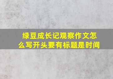 绿豆成长记观察作文怎么写开头要有标题是时间