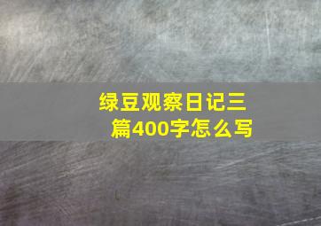 绿豆观察日记三篇400字怎么写