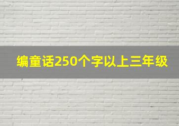 编童话250个字以上三年级