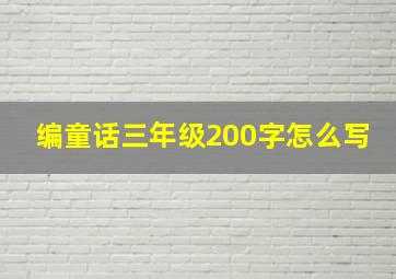 编童话三年级200字怎么写