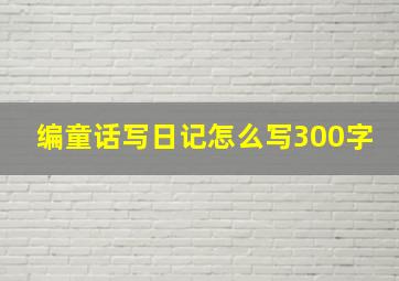 编童话写日记怎么写300字