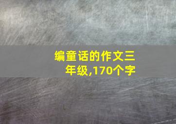 编童话的作文三年级,170个字