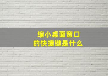 缩小桌面窗口的快捷键是什么