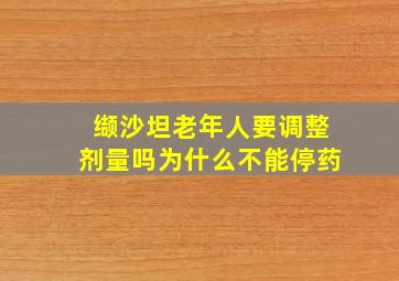 缬沙坦老年人要调整剂量吗为什么不能停药