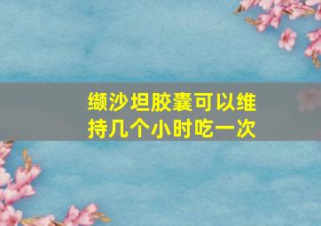 缬沙坦胶囊可以维持几个小时吃一次