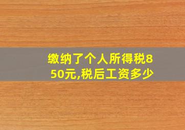 缴纳了个人所得税850元,税后工资多少