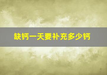 缺钙一天要补充多少钙