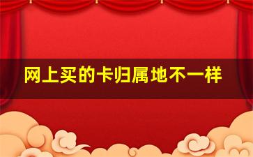 网上买的卡归属地不一样