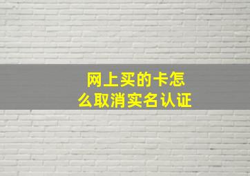 网上买的卡怎么取消实名认证