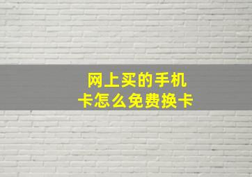 网上买的手机卡怎么免费换卡