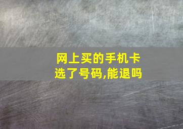 网上买的手机卡选了号码,能退吗