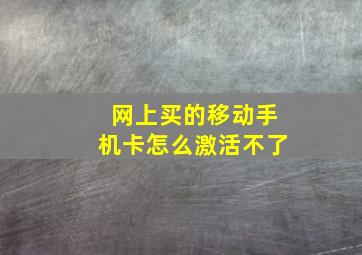 网上买的移动手机卡怎么激活不了