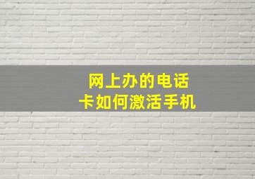 网上办的电话卡如何激活手机