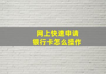 网上快速申请银行卡怎么操作