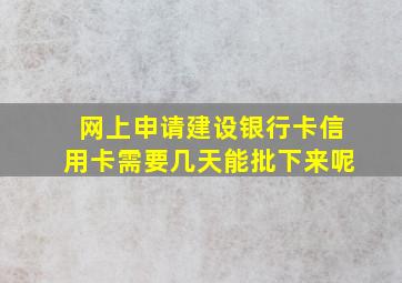 网上申请建设银行卡信用卡需要几天能批下来呢