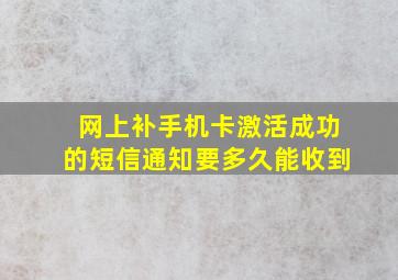 网上补手机卡激活成功的短信通知要多久能收到