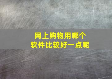 网上购物用哪个软件比较好一点呢