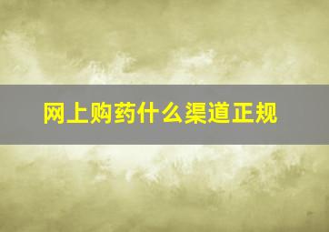 网上购药什么渠道正规