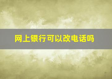 网上银行可以改电话吗