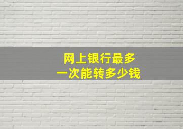 网上银行最多一次能转多少钱